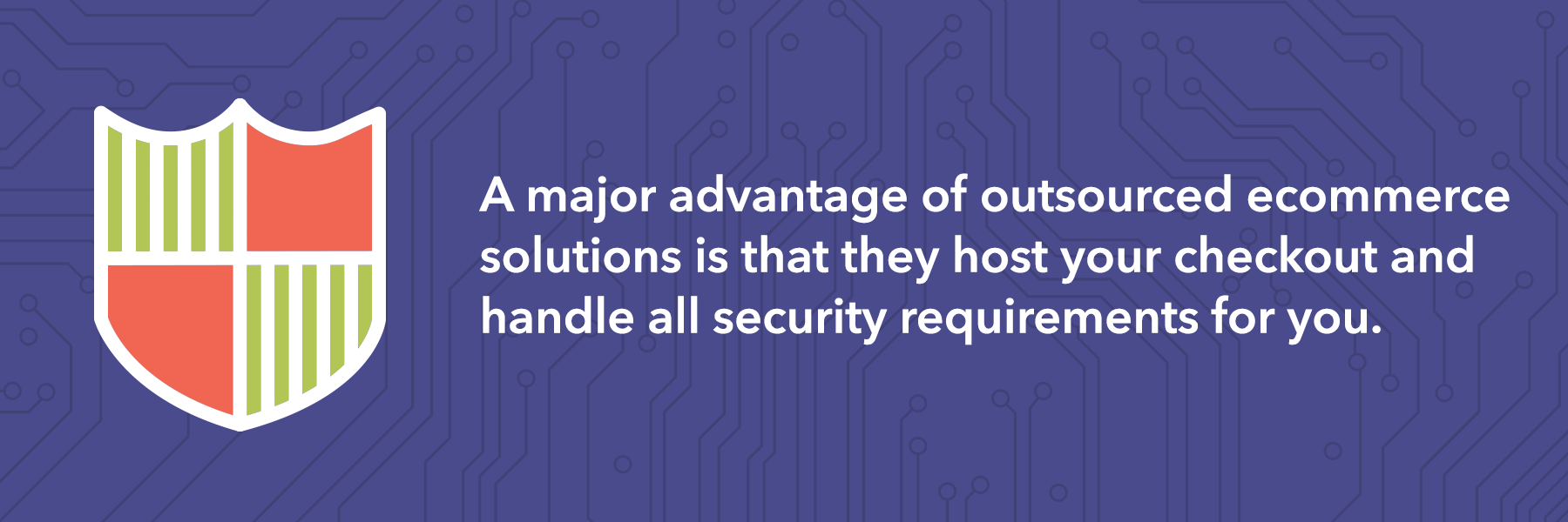A major advantage of hosted ecommerce solutions is that they handle all the security requirements for you.